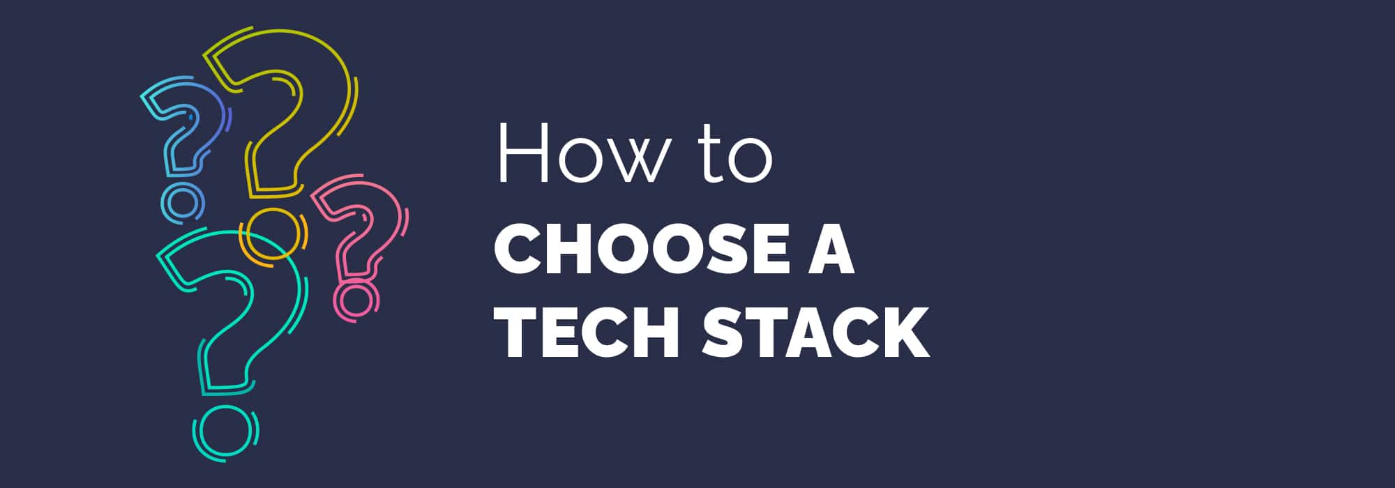 Choosing the Right Tech Stack: A Guide